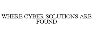 WHERE CYBER SOLUTIONS ARE FOUND