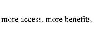 MORE ACCESS. MORE BENEFITS.