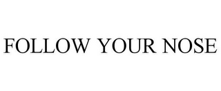 FOLLOW YOUR NOSE