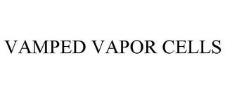 VAMPED VAPOR CELLS