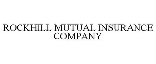 ROCKHILL MUTUAL INSURANCE COMPANY