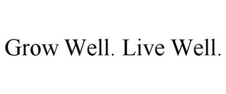 GROW WELL. LIVE WELL.