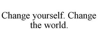 CHANGE YOURSELF. CHANGE THE WORLD.