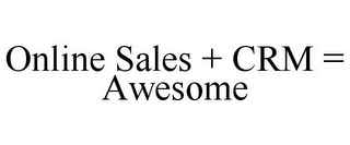 ONLINE SALES + CRM = AWESOME