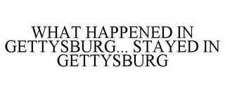 WHAT HAPPENED IN GETTYSBURG... STAYED IN GETTYSBURG