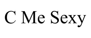 C ME SEXY