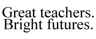 GREAT TEACHERS. BRIGHT FUTURES.