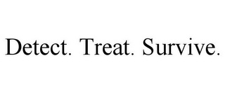 DETECT. TREAT. SURVIVE.