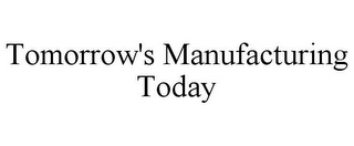 TOMORROW'S MANUFACTURING TODAY
