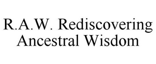 R.A.W. REDISCOVERING ANCESTRAL WISDOM