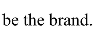 BE THE BRAND.