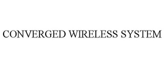 CONVERGED WIRELESS SYSTEM