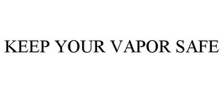 KEEP YOUR VAPOR SAFE