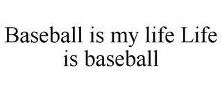 BASEBALL IS MY LIFE LIFE IS BASEBALL