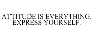 ATTITUDE IS EVERYTHING. EXPRESS YOURSELF.