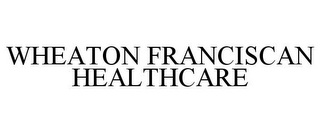 WHEATON FRANCISCAN HEALTHCARE