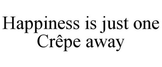 HAPPINESS IS JUST ONE CRÊPE AWAY