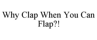 WHY CLAP WHEN YOU CAN FLAP?!