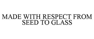 MADE WITH RESPECT FROM SEED TO GLASS