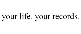 YOUR LIFE. YOUR RECORDS.