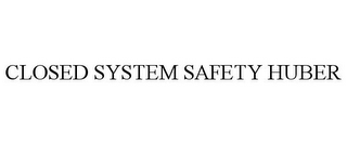 CLOSED SYSTEM SAFETY HUBER