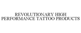 REVOLUTIONARY HIGH PERFORMANCE TATTOO PRODUCTS