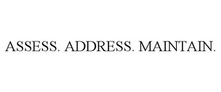 ASSESS. ADDRESS. MAINTAIN.