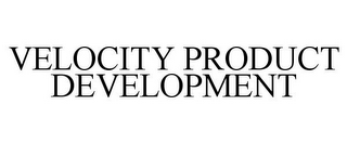 VELOCITY PRODUCT DEVELOPMENT