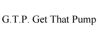 G.T.P. GET THAT PUMP