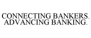 CONNECTING BANKERS. ADVANCING BANKING.