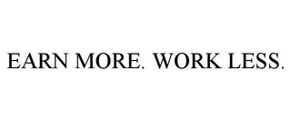 EARN MORE. WORK LESS.