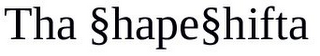 THA §HAPE§HIFTA