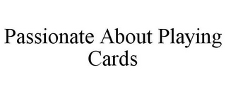 PASSIONATE ABOUT PLAYING CARDS