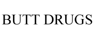 BUTT DRUGS