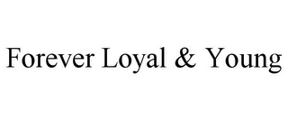 FOREVER LOYAL & YOUNG