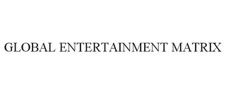 GLOBAL ENTERTAINMENT MATRIX