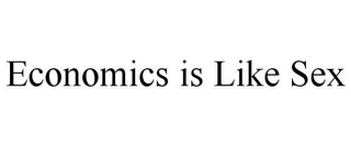ECONOMICS IS LIKE SEX