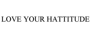 LOVE YOUR HATTITUDE