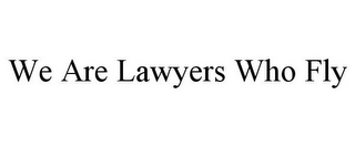 WE ARE LAWYERS WHO FLY