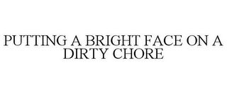 PUTTING A BRIGHT FACE ON A DIRTY CHORE