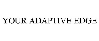 YOUR ADAPTIVE EDGE