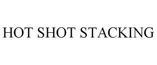 HOT SHOT STACKING