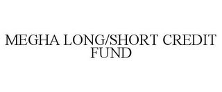 MEGHA LONG/SHORT CREDIT FUND