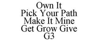 OWN IT PICK YOUR PATH MAKE IT MINE GET GROW GIVE G3