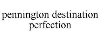 PENNINGTON DESTINATION PERFECTION