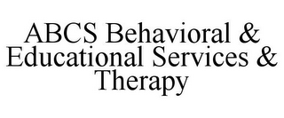 ABCS BEHAVIORAL & EDUCATIONAL SERVICES &THERAPY