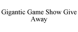 GIGANTIC GAME SHOW GIVE AWAY