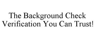 THE BACKGROUND CHECK VERIFICATION YOU CAN TRUST!