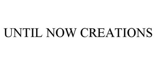 UNTIL NOW CREATIONS