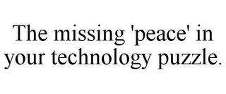 THE MISSING 'PEACE' IN YOUR TECHNOLOGY PUZZLE.